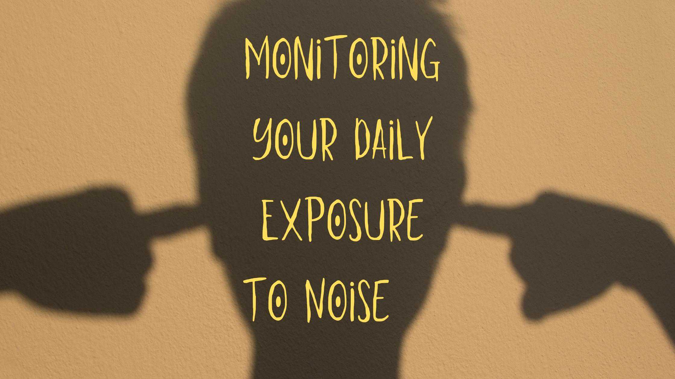 Monitoring Your Daily Exposure to Noise