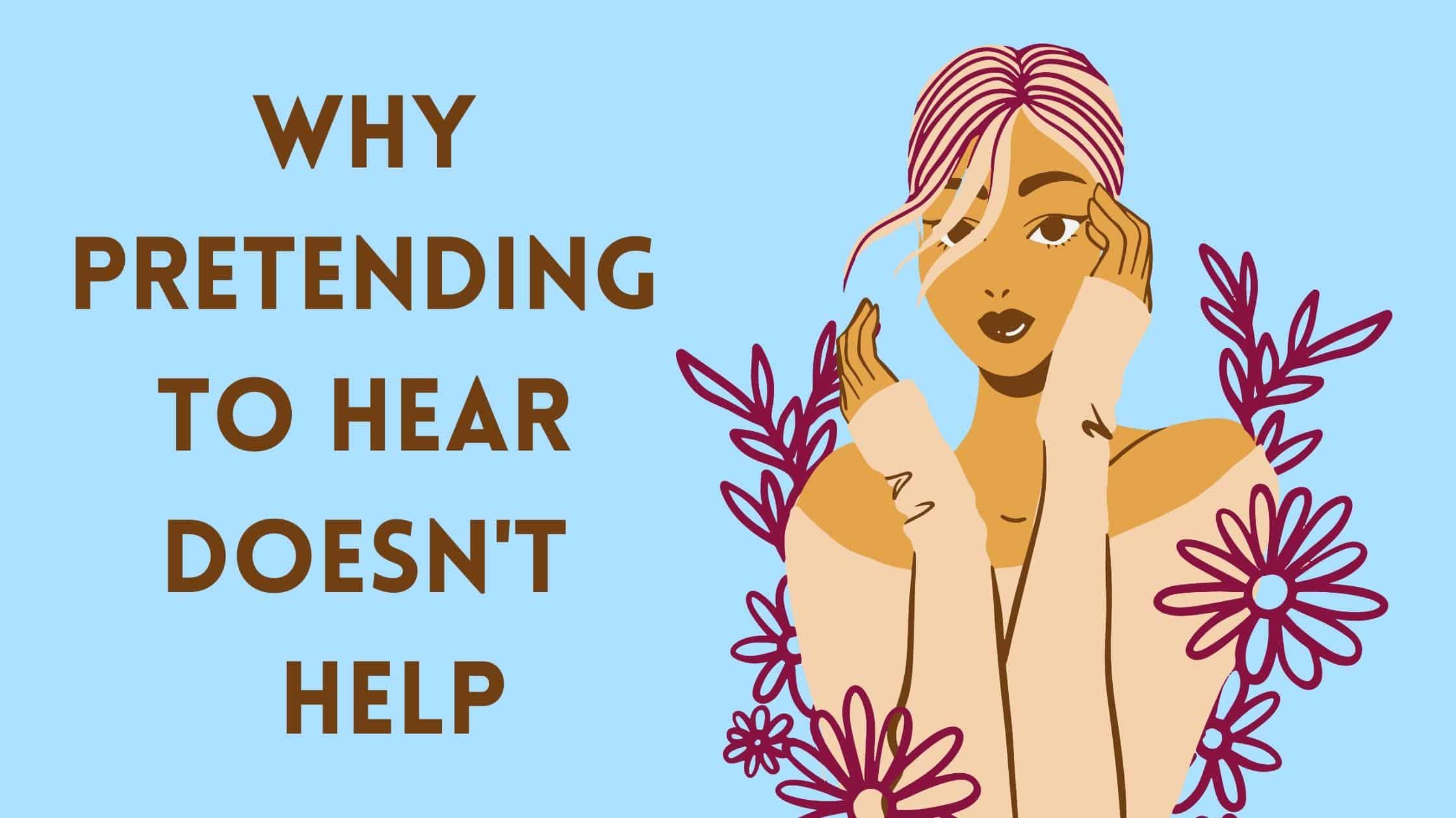 Featured image for “Why Pretending to Hear Doesn’t Help”
